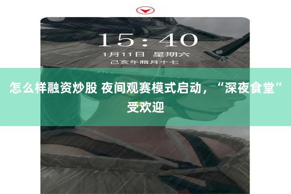 怎么样融资炒股 夜间观赛模式启动，“深夜食堂”受欢迎