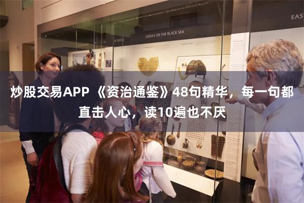炒股交易APP 《资治通鉴》48句精华，每一句都直击人心，读10遍也不厌