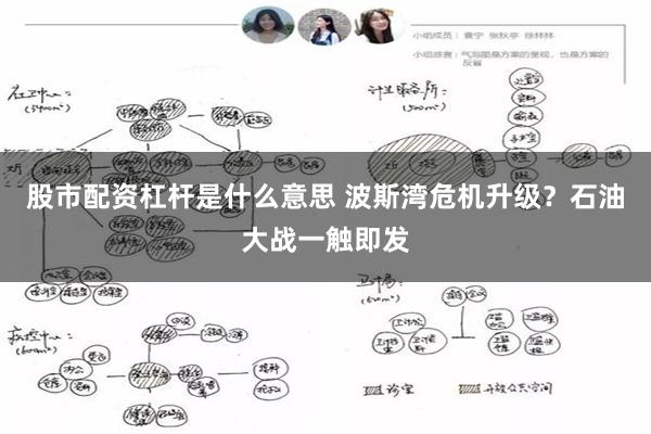 股市配资杠杆是什么意思 波斯湾危机升级？石油大战一触即发