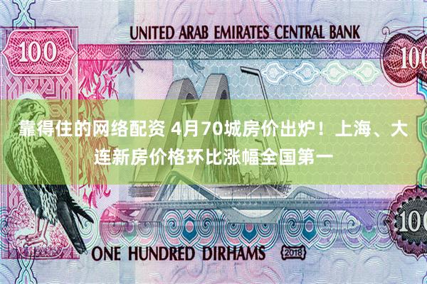 靠得住的网络配资 4月70城房价出炉！上海、大连新房价格环比涨幅全国第一