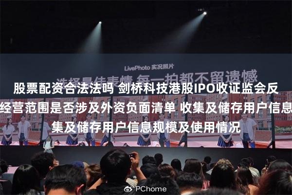 股票配资合法法吗 剑桥科技港股IPO收证监会反馈意见：需说明经营范围是否涉及外资负面清单 收集及储存用户信息规模及使用情况