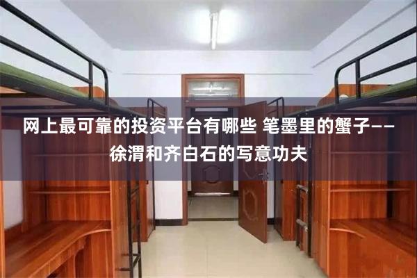 网上最可靠的投资平台有哪些 笔墨里的蟹子——徐渭和齐白石的写意功夫